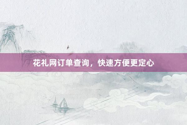 花礼网订单查询,快速方便更定心