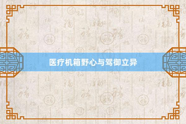 医疗机箱野心与驾御立异