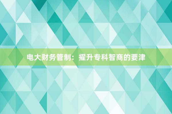 电大财务管制：擢升专科智商的要津